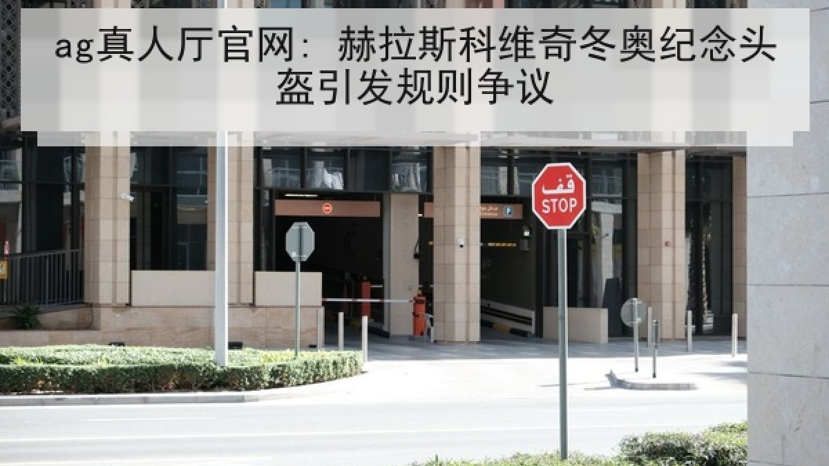 ag真人厅官网: 赫拉斯科维奇冬奥纪念头盔引发规则争议