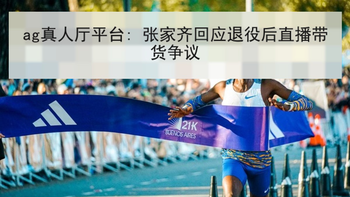 ag真人厅平台: 张家齐回应退役后直播带货争议