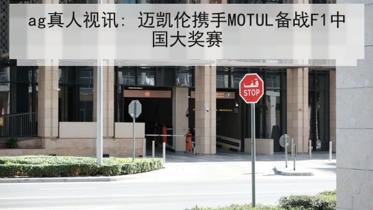 ag真人视讯: 迈凯伦携手MOTUL备战F1中国大奖赛